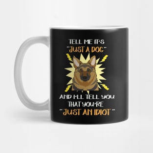 Tell Me It's Just A Dog And I'll Tell You That You're Just An Idiot Mug